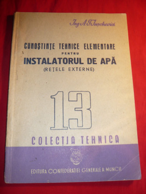 A.Iuschievici - Cunostinte Tehnice Elementare pt. Instalatorul de Apa - Retele Externe - Ed. CGM 1950 foto