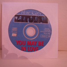 Vand cd audio You May Be In Love-Blue Cafe,original,raritate!-fara coperti