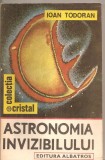 (C5689) ASTRONOMIA INVIZIBILULUI DE IOAN TODORAN, EDITURA ALBATROS, 1989, Alta editura