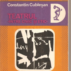 (C5675) TEATRUL INTRE CIVIC SI ETIC DE CONSTANTIN CUBLESAN, EDITURA DACIA, 1983