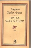 (C5683) PRETUL SINGURATATII DE EUGENIA TUDOR ANTON, EDITURA CARTEA ROMANEASCA, 1981