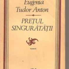 (C5683) PRETUL SINGURATATII DE EUGENIA TUDOR ANTON, EDITURA CARTEA ROMANEASCA, 1981