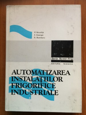 AUTOMATIZAREA INSTALATIILOR FRIGORIFICE INDUSTRIALE - P. Niculita, E. Ceanga, S. Bumbaru foto