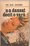 (C5729) N-A DANSAT DECAT O VARA DE PER OLOF EKSTROM, EDITURA DIVERS-PRESS, 1991
