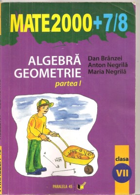 (C5733) MATE 2000+7/8. ALGEBRA, GEOMETRIE DE DAN BRANZEI, ANTON NEGRILA, PARTEA I , CLASA A VII-A foto