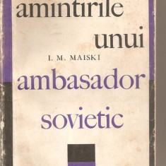 (C5791) I.M. MAISKI - AMINTIRILE UNUI AMBASADOR SOVIETIC, EDITURA POLITICA, 1967, (RAZBOIUL 1939-1943)