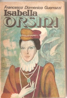 (C5770) FRANCESCO DOMENICO GUERRAZZI - ISABELLA ORSINI, EDITURA ALBATROS, 1978, TRADUCERE DE CORNELIA MOSORA foto