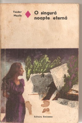 (C5782) TEODOR MAZILU - O SINGURA NOAPTE ETERNA, EDITURA EMINESCU, 1975 foto