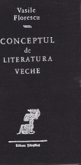 VASILE FLORESCU - CONCEPTUL DE LITERATURA VECHE foto