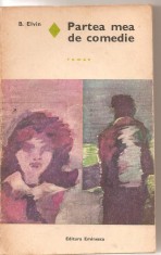 (C5783) B. ELVIN - PARTEA MEA DE COMEDIE, EDITURA EMINESCU, 1974, TRADUCERE DE ANDRE MALRAUX