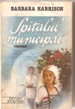 (C5767) BARBARA HARRISON - SPITALUL MUNICIPAL, EDITURA DIVERS PRESS, 1992, TRADUCERE DE DORINA TULPAN