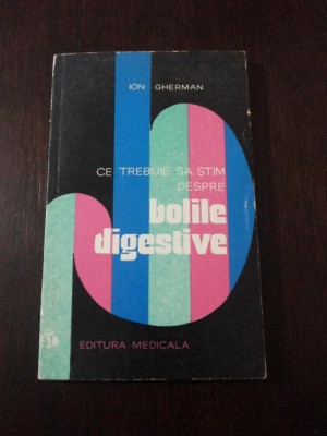 CE TREBUIE SA STIM DESPRE BOLILE DIGESTIVE - Ion Gherman - 1976, 175 p. foto