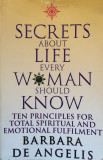 SECRETS ABOUT LIFE EVERY WOMAN SHOULD KNOW - Barbara de Angelis (carte in limba engleza)
