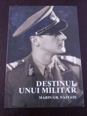 DESTINUL UNUI MILITAR - Marin Gr. Nastase -1993, 136 p. foto