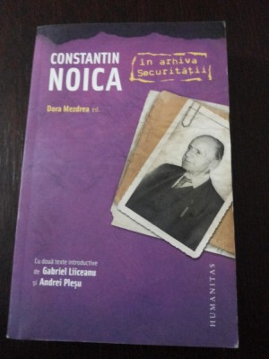 CONSTANTIN NOICA in Arhiva Securitatii - Dora Mezdrea - 2009, 505 p. foto