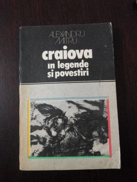 CRAIOVA IN LEGENDE SI POVESTIRI -- Alexandru Mitru -- 1978, 173 p.