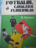 Fotbalul si cavalerii fluierului - Nicolae Rainea, Alta editura