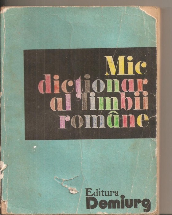 (C5604) MIC DICTIONAR AL LIMBII ROMANE, AUTORI: ZORELA CRETA, LUCRETIA MARES, ZIZI STEFANESCU GOANGA, FLORA SUTEU, EDITURA DEMIURG, 1992