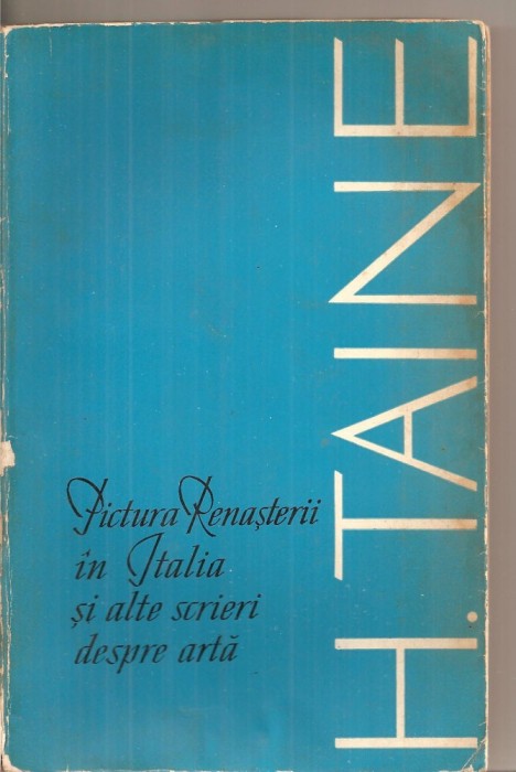 (C5572) PICTURA RENASTERII IN ITALIA SI ALTE SCRIERI DESPRE ARTA DE H. TAINE