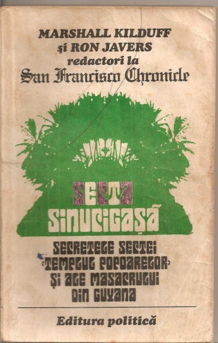 (C5571) SECTA SINUCIGASA DE MARSHALL KILDUFF SI RON JAVERS. SECRETELE SECTEI &quot;TEMPLUL POPOARELOR&quot; SI ALE MASACRULUI DIN GUYANA, EDITURA POLITICA, 1981