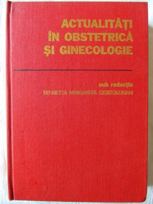 ACTUALITATI IN OBSTETRICA SI GINECOLOGIE, Sub red. Henrietta Ciortoloman, 1982 foto
