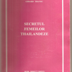 (C5547) SECRETUL FEMEILOR THAILANDEZE DE GERARD THAVEC, EDITURA ROM DIRECT IMPEX