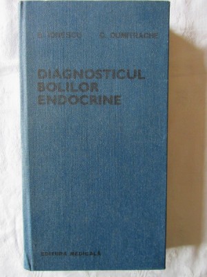 &amp;quot;DIAGNOSTICUL BOLILOR ENDOCRINE&amp;quot;, B. Ionescu / C. Dumitrache, 1988 foto