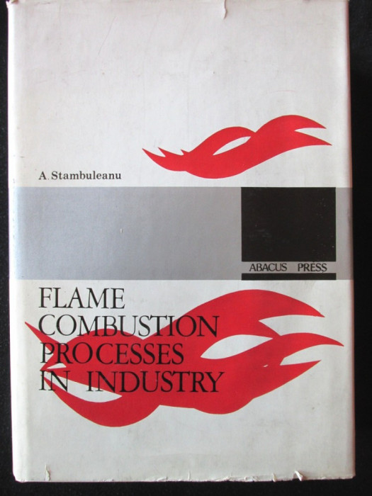 &quot;FLAME COMBUSTION PROCESSES IN INDUSTRY&quot;, Adrian Stambuleanu, 1976. Carte noua