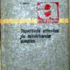 Dispozitive aritmetice ale calculatoarelor numerice I. Dancea