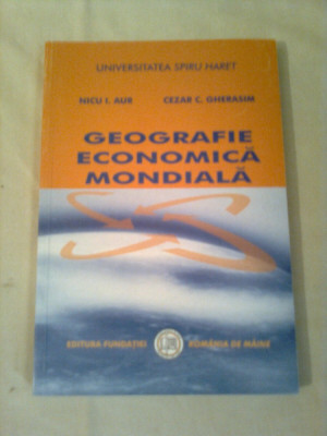 GEOGRAFIE ECONOMICA MONDIALA ~ NICU I. AUR / CEZAR C. GHERASIM foto