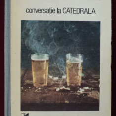 CONVERSATIE LA CATEDRALA DE MARIO VARGAS LLOSA,EDITURA CARTEA ROMANEASCA 1988,CARTONATA 550 PAGINI