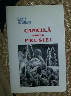 Crisan V. Museteanu CANICULA ASUPRA PRUSIEI Ed. Jurnalul Literar 2004 foto