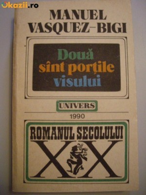 DOUA SINT PORTILE VISULUI DE MANUEL VASQUEZ-BIGI ,EDITURA UNIVERS 1990,COLECTIA ROMANUL SECOLULUI XX foto