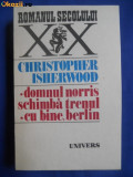 DOMNUL NORRIS SCHIMBA TRENUL,CU BINE BERLIN DE CHRISTOPHER ISHERWOOD,EDITURA UNIVERS 1980,COLECTIA ROMANUL SECOLULUI XX