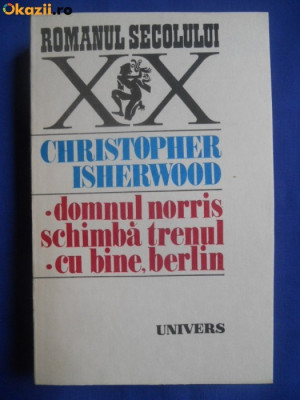 DOMNUL NORRIS SCHIMBA TRENUL,CU BINE BERLIN DE CHRISTOPHER ISHERWOOD,EDITURA UNIVERS 1980,COLECTIA ROMANUL SECOLULUI XX foto