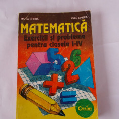 MATEMATICA EXERCITII SI PROBLEME PENTRU CLASELE I -IV , MARIA CHERA