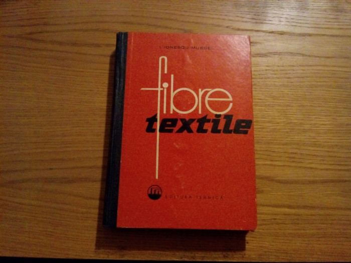 FIBRE TEXTILE -- I. Ionescu-Muscel -- 1962, 454 p. cu imagini, grafice si tabele in text; tiraj: 1200 ex.