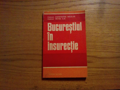 BUCURESTIUL IN INSURECTIE -- Constantin Nicolae, Petre Ilie ( dedicatie - autograf ) -- 1975, 116 p. cu imagini in text -- foto