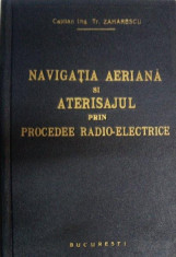 NAVIGATIA AERIANA SI ATERISAJUL PRIN PROCEDEE RADIO ELECTRICE de TRAIAN ZAHARESCU, CONTINE DEDICATIA AUTOGRAFA A AUTORULUI foto