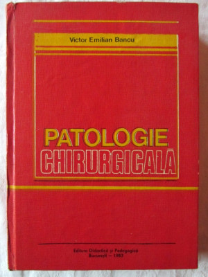 PATOLOGIE CHIRURGICALA, Ed. II-a revazuta, Prof dr. doc. V. Emilian Bancu, 1983 foto