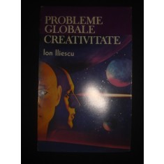 ION ILIESCU - PROBLEME GLOBALE * CREATIVITATE