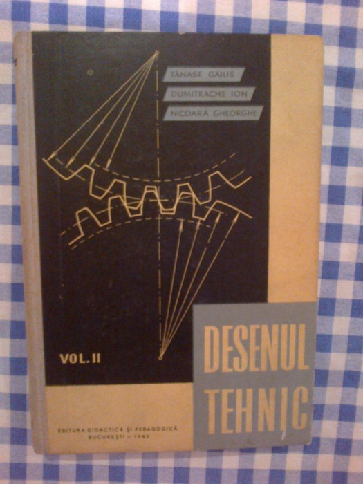 c Desenul Tehnic (volumul 2) - Tanase Gaius , Dumitrache Ion , Nicoara Gheorghe