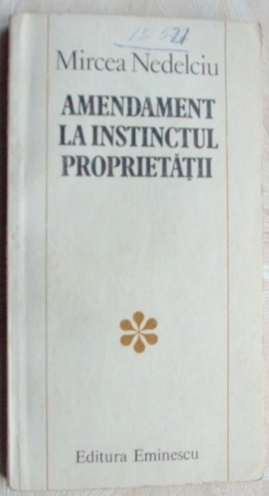 MIRCEA NEDELCIU - AMENDAMENT LA INSTINCTUL PROPRIETATII (editia princeps, 1983)