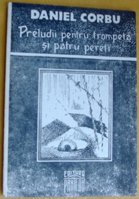 DANIEL CORBU - PRELUDII PENTRU TROMPETA SI PATRU PERETI (POEME) [1992, autograf] foto