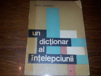 THEOFIL SIMENSCHY - UN DICTIONAR AL INTELEPCIUNII VOLUMUL 1 foto