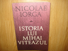 ISTORIA LUI MIHAI VITEAZUL - NICOLAE IORGA ANUL 1968 foto