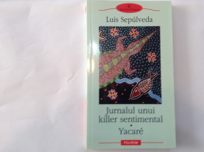 LUIS SEPULVEDA - JURNALUL UNUI KILLER SENTIMENTAL * YACARE