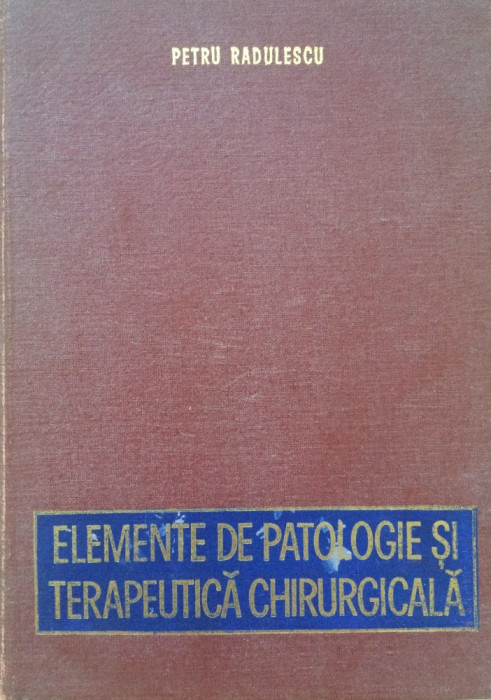 ELEMENTE DE PATOLOGIE SI TERAPEUTICA CHIRURGICALA - Petru Radulescu