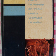 Stefan Pascu - PIETRE DE TEMELIE DIN TRECUT PENTRU VREMURILE DE ASTAZI (1967)
