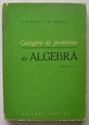 C. Cosnita, F. Turtoiu - Culegere De Probleme De Algebra 1965 foto